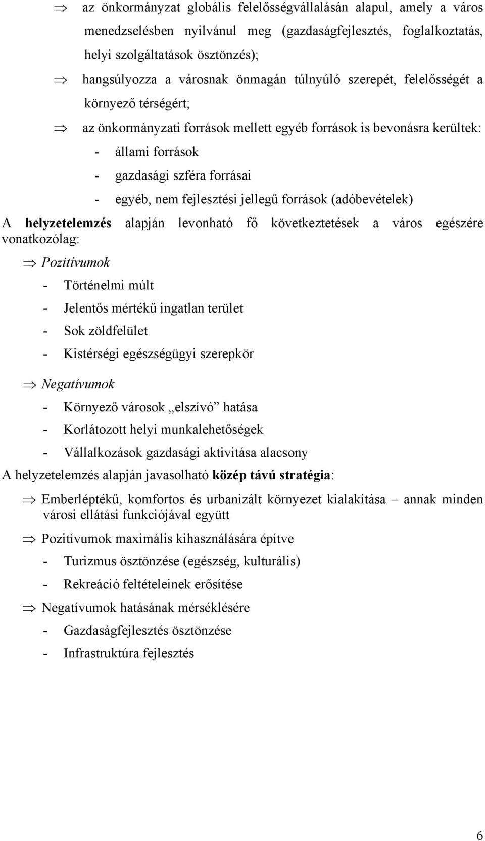 jellegű források (adóbevételek) A helyzetelemzés alapján levonható fő következtetések a város egészére vonatkozólag: Pozitívumok - Történelmi múlt - Jelentős mértékű ingatlan terület - Sok