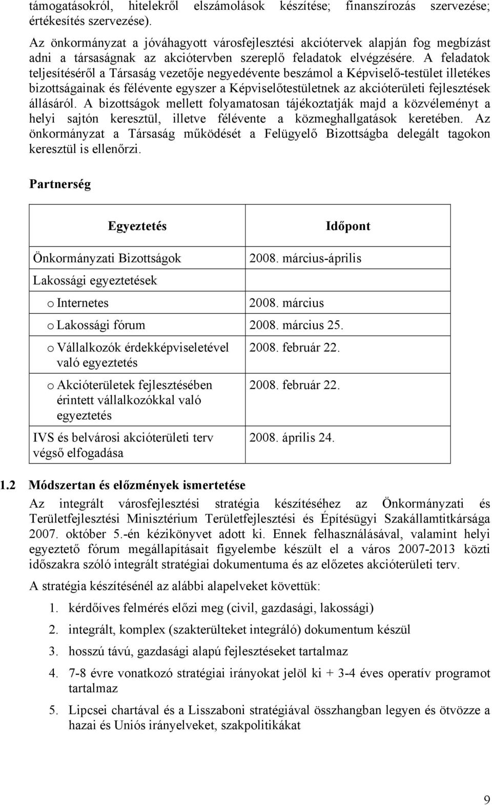 A feladatok teljesítéséről a Társaság vezetője negyedévente beszámol a Képviselő-testület illetékes bizottságainak és félévente egyszer a Képviselőtestületnek az akcióterületi fejlesztések állásáról.