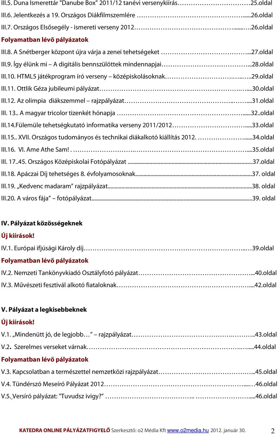 oldal III.11. Ottlik Géza jubileumi pályázat....30.oldal III.12. Az olimpia diákszemmel rajzpályázat.....31.oldal III. 13.. A magyar tricolor tizenkét hónapja...32..oldal III.14.