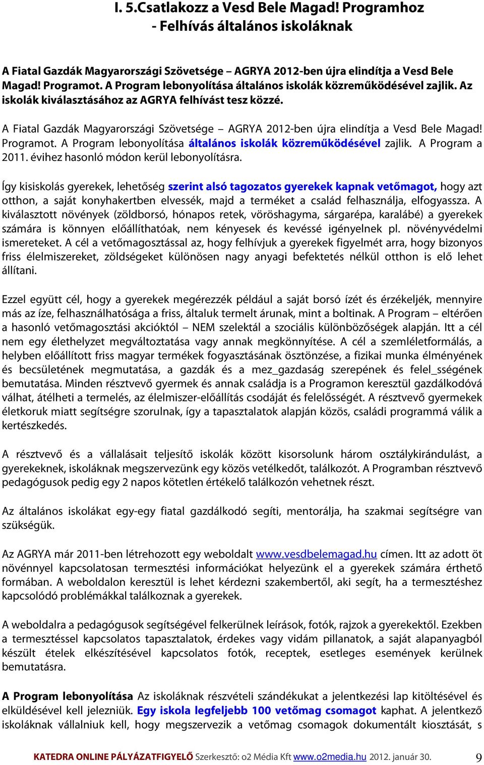 A Fiatal Gazdák Magyarországi Szövetsége AGRYA 2012-ben újra elindítja a Vesd Bele Magad! Programot. A Program lebonyolítása általános iskolák közreműködésével zajlik. A Program a 2011.