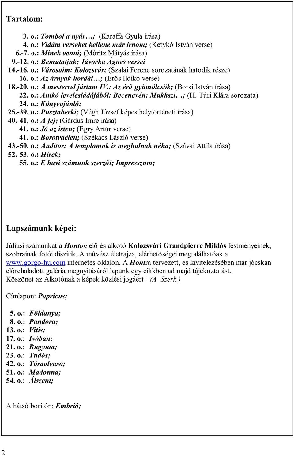 o.: Anikó levelesládájából: Becenevén: Mukkszi ; (H. Túri Klára sorozata) 24. o.: Könyvajánló; 25.-39. o.: Pusztaberki; (Végh József képes helytörténeti írása) 40.-41. o.: A fej; (Gárdus Imre írása) 41.