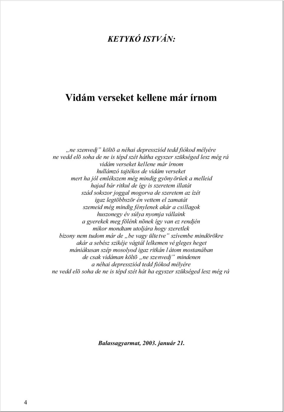 igaz legtöbbször én vettem el zamatát szemeid még mindig fénylenek akár a csillagok huszonegy év súlya nyomja vállaink a gyerekek meg fölénk nõnek így van ez rendjén mikor mondtam utoljára hogy