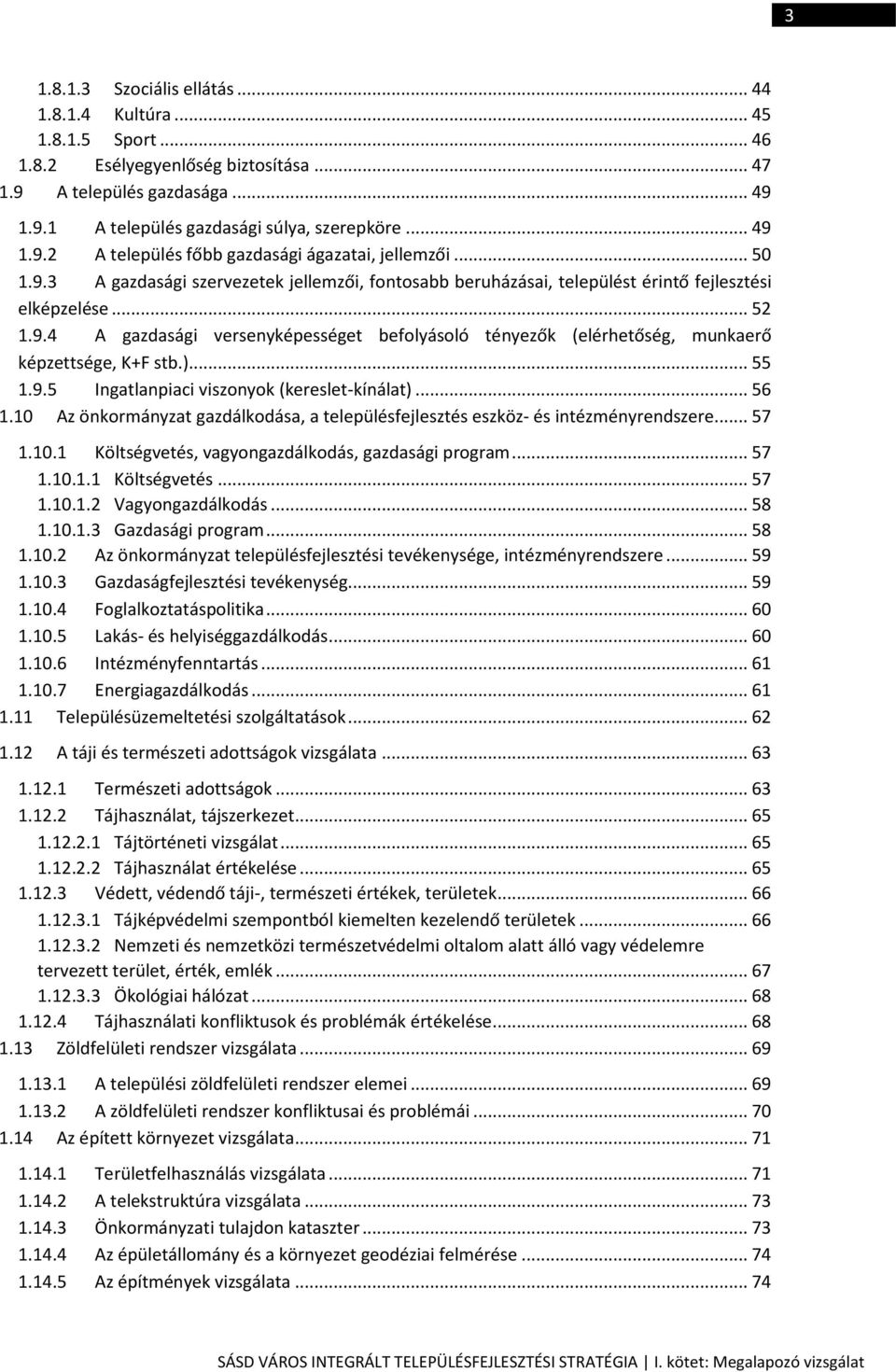 )... 55 1.9.5 Ingatlanpiaci viszonyok (kereslet-kínálat)... 56 1.10 Az önkormányzat gazdálkodása, a településfejlesztés eszköz- és intézményrendszere... 57 1.10.1 Költségvetés, vagyongazdálkodás, gazdasági program.