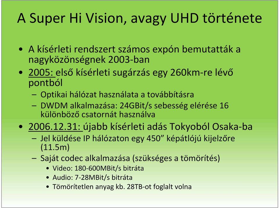 csatornát használva 2006.12.31: újabb kísérleti adás Tokyoból Osaka-ba Jel küldése IP hálózaton egy 450 képátlójúkijelzőre (11.