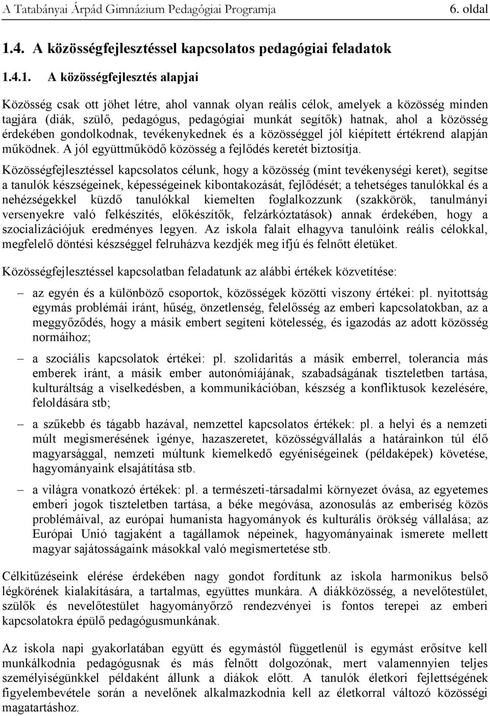 4.1. A közösségfejlesztés alapjai Közösség csak ott jöhet létre, ahol vannak olyan reális célok, amelyek a közösség minden tagjára (diák, szülő, pedagógus, pedagógiai munkát segítők) hatnak, ahol a