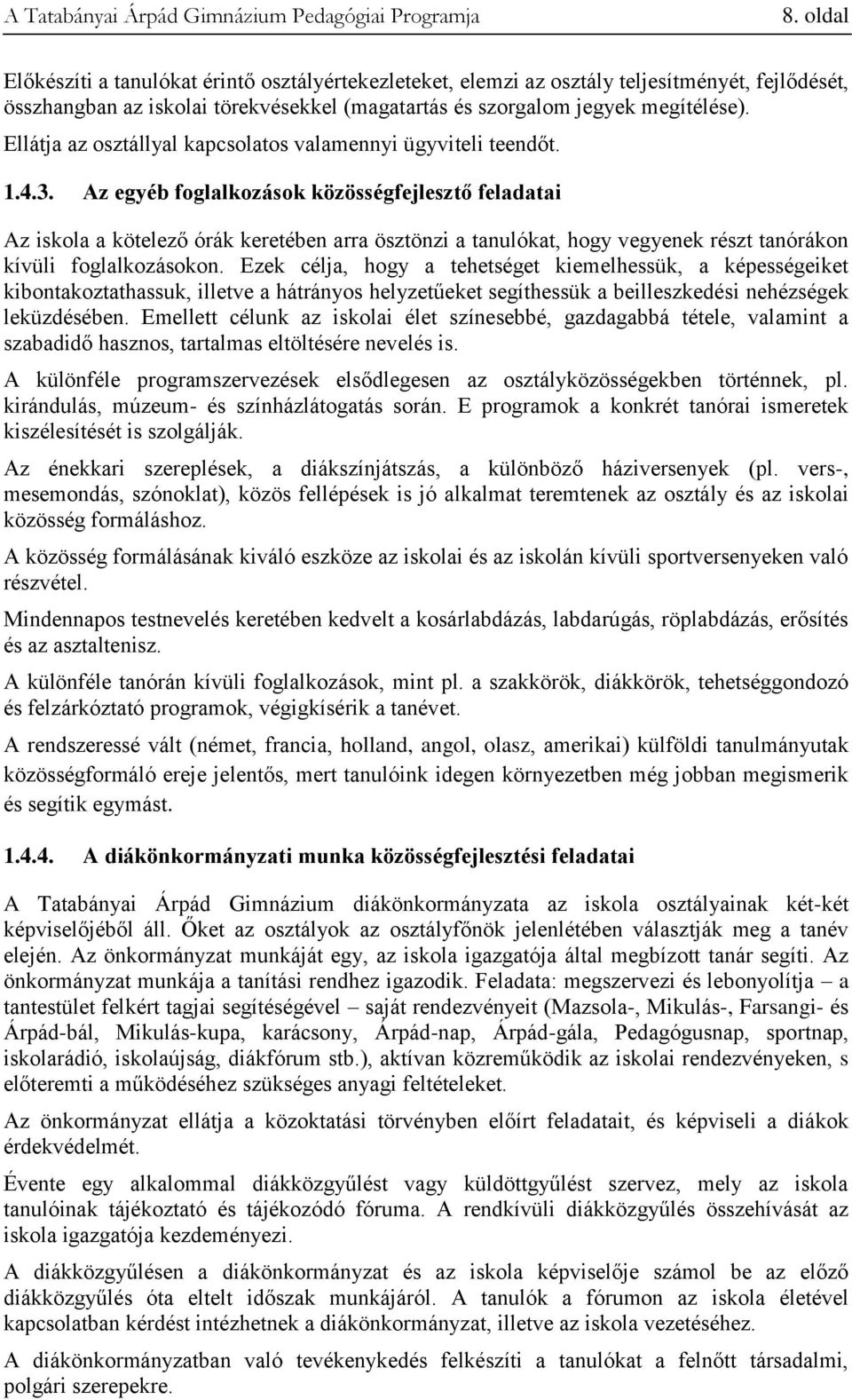 Az egyéb foglalkozások közösségfejlesztő feladatai Az iskola a kötelező órák keretében arra ösztönzi a tanulókat, hogy vegyenek részt tanórákon kívüli foglalkozásokon.