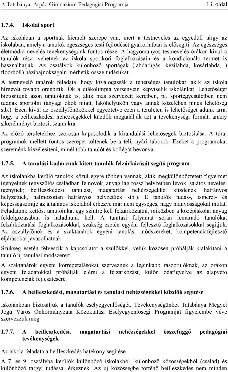 A hagyományos testnevelés órákon kívül a tanulók részt vehetnek az iskola sportköri foglalkozásain és a kondicionáló termet is használhatják.