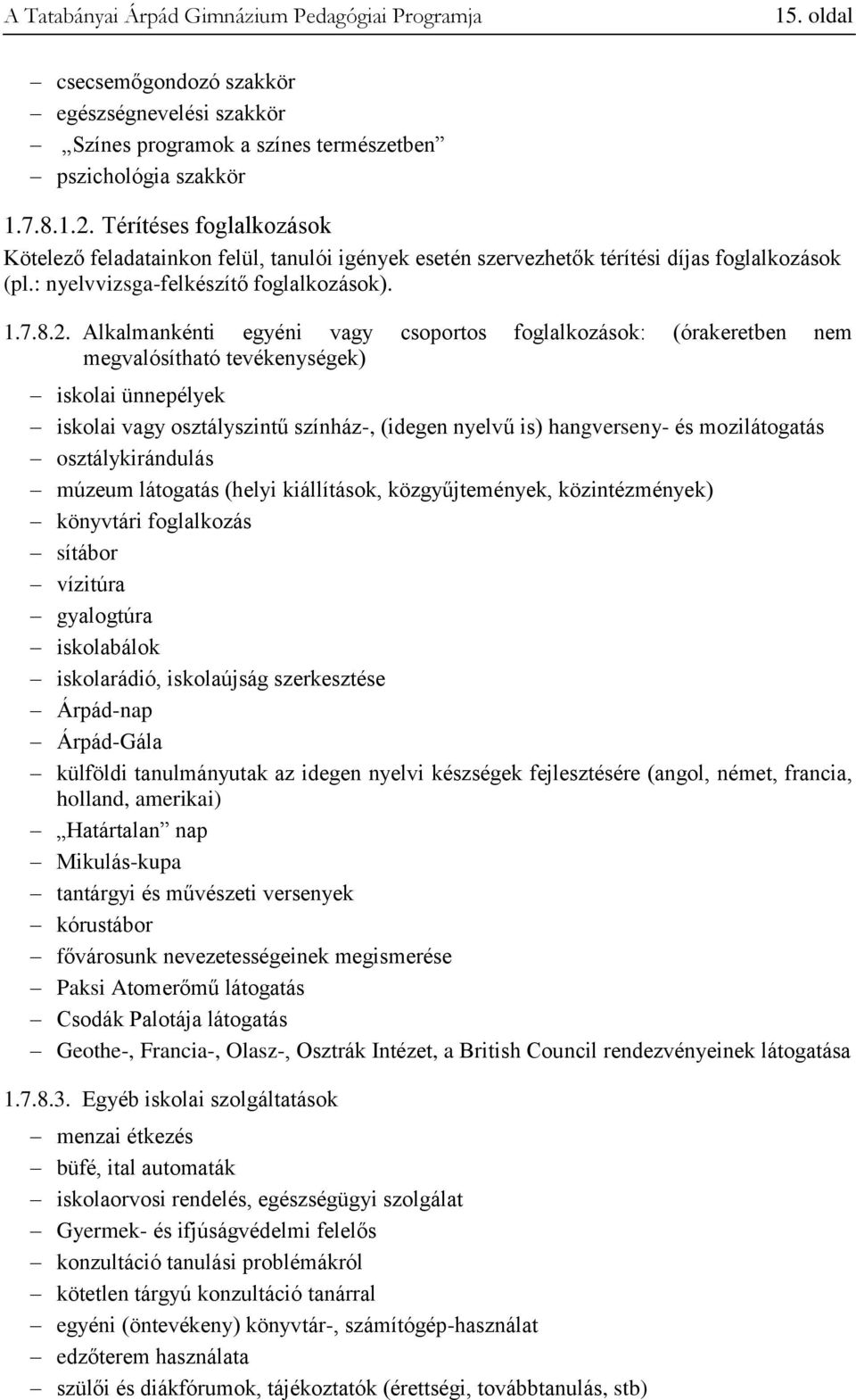 Alkalmankénti egyéni vagy csoportos foglalkozások: (órakeretben nem megvalósítható tevékenységek) iskolai ünnepélyek iskolai vagy osztályszintű színház-, (idegen nyelvű is) hangverseny- és