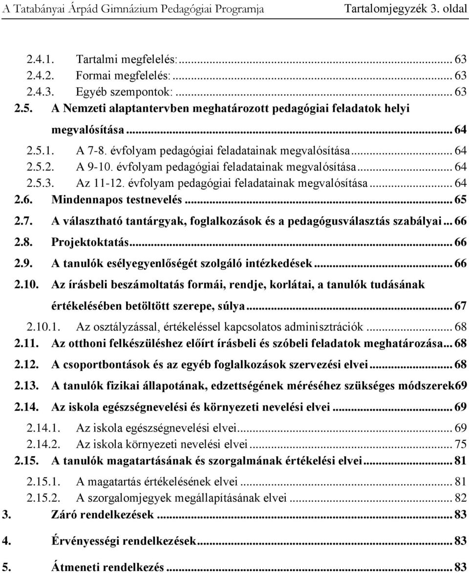 évfolyam pedagógiai feladatainak megvalósítása... 64 2.5.3. Az 11-12. évfolyam pedagógiai feladatainak megvalósítása... 64 2.6. Mindennapos testnevelés... 65 2.7.