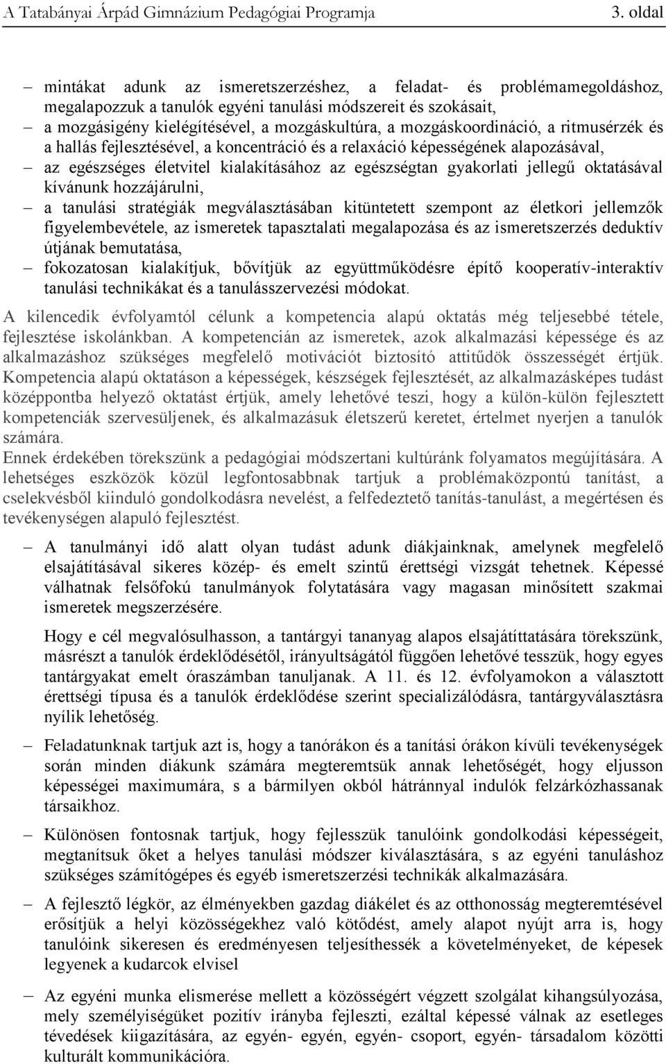 oktatásával kívánunk hozzájárulni, a tanulási stratégiák megválasztásában kitüntetett szempont az életkori jellemzők figyelembevétele, az ismeretek tapasztalati megalapozása és az ismeretszerzés