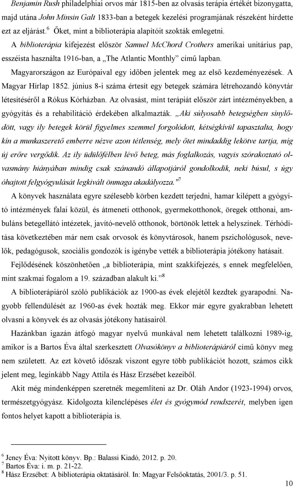 A biblioterápia kifejezést először Samuel McChord Crothers amerikai unitárius pap, esszéista használta 1916-ban, a The Atlantic Monthly című lapban.