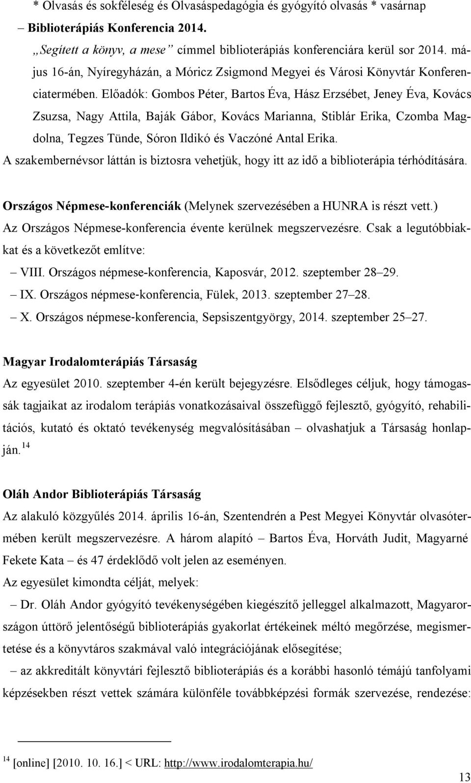 Előadók: Gombos Péter, Bartos Éva, Hász Erzsébet, Jeney Éva, Kovács Zsuzsa, Nagy Attila, Baják Gábor, Kovács Marianna, Stiblár Erika, Czomba Magdolna, Tegzes Tünde, Sóron Ildikó és Vaczóné Antal