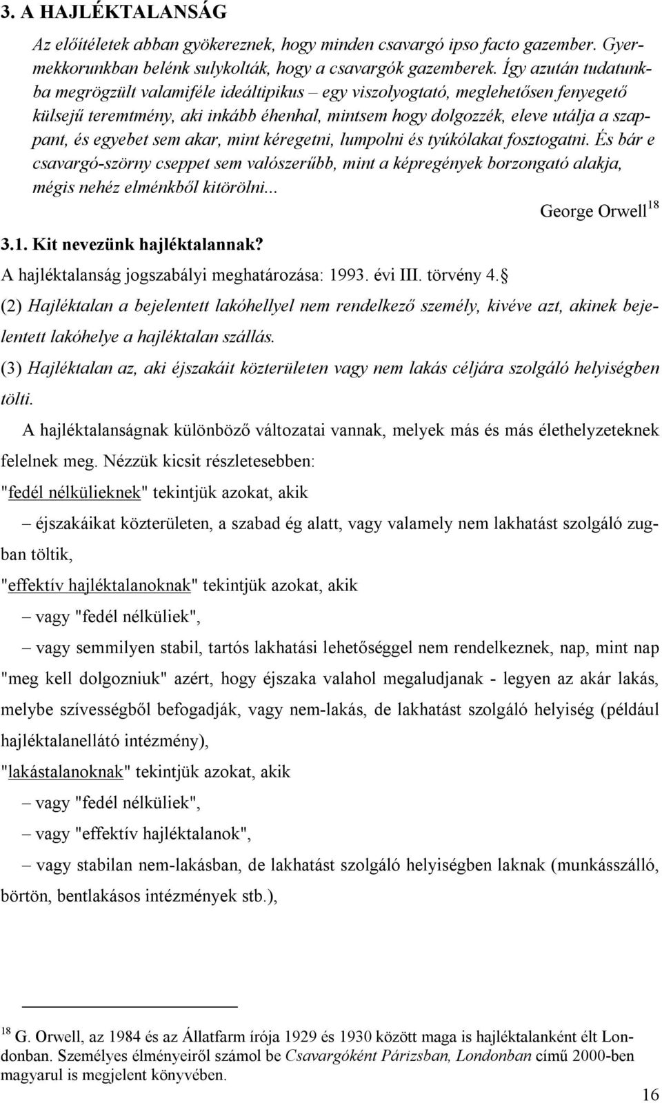 sem akar, mint kéregetni, lumpolni és tyúkólakat fosztogatni. És bár e csavargó-szörny cseppet sem valószerűbb, mint a képregények borzongató alakja, mégis nehéz elménkből kitörölni.