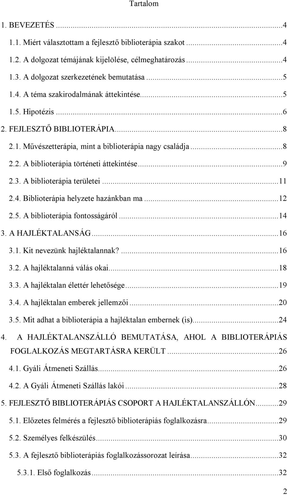 4. Biblioterápia helyzete hazánkban ma... 12 2.5. A biblioterápia fontosságáról... 14 3. A HAJLÉKTALANSÁG... 16 3.1. Kit nevezünk hajléktalannak?... 16 3.2. A hajléktalanná válás okai... 18 3.3. A hajléktalan élettér lehetősége.