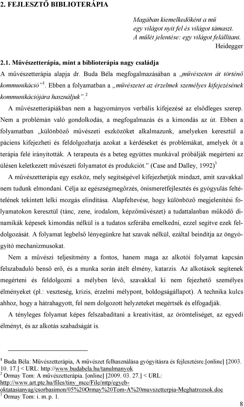 Ebben a folyamatban a művészetet az érzelmek személyes kifejezésének kommunikációjára használjuk. 2 A művészetterápiákban nem a hagyományos verbális kifejezésé az elsődleges szerep.