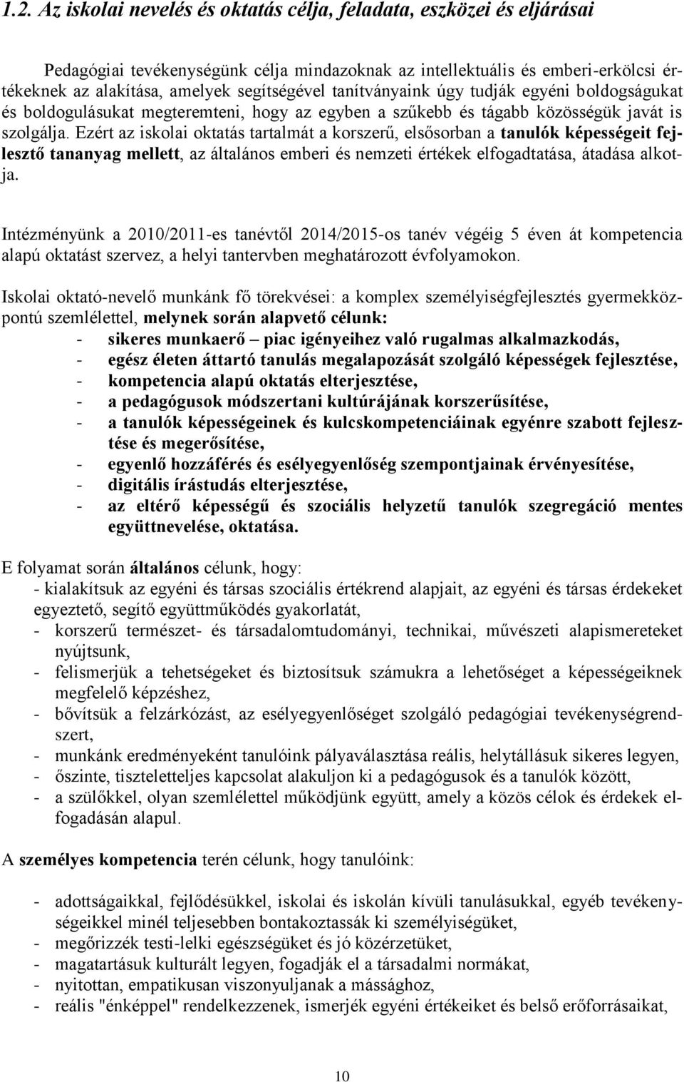 Ezért az iskolai oktatás tartalmát a korszerű, elsősorban a tanulók képességeit fejlesztő tananyag mellett, az általános emberi és nemzeti értékek elfogadtatása, átadása alkotja.