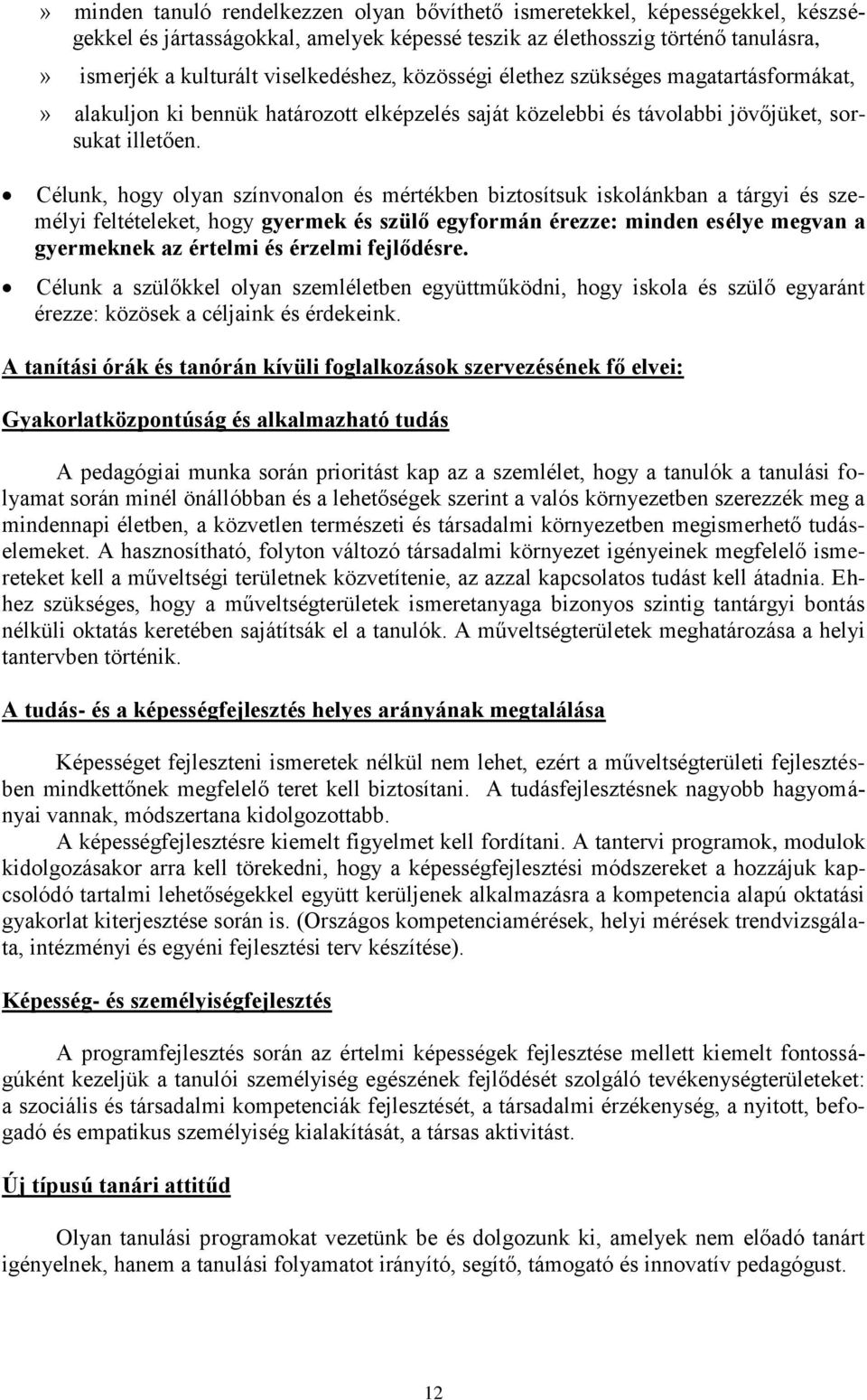 Célunk, hogy olyan színvonalon és mértékben biztosítsuk iskolánkban a tárgyi és személyi feltételeket, hogy gyermek és szülő egyformán érezze: minden esélye megvan a gyermeknek az értelmi és érzelmi