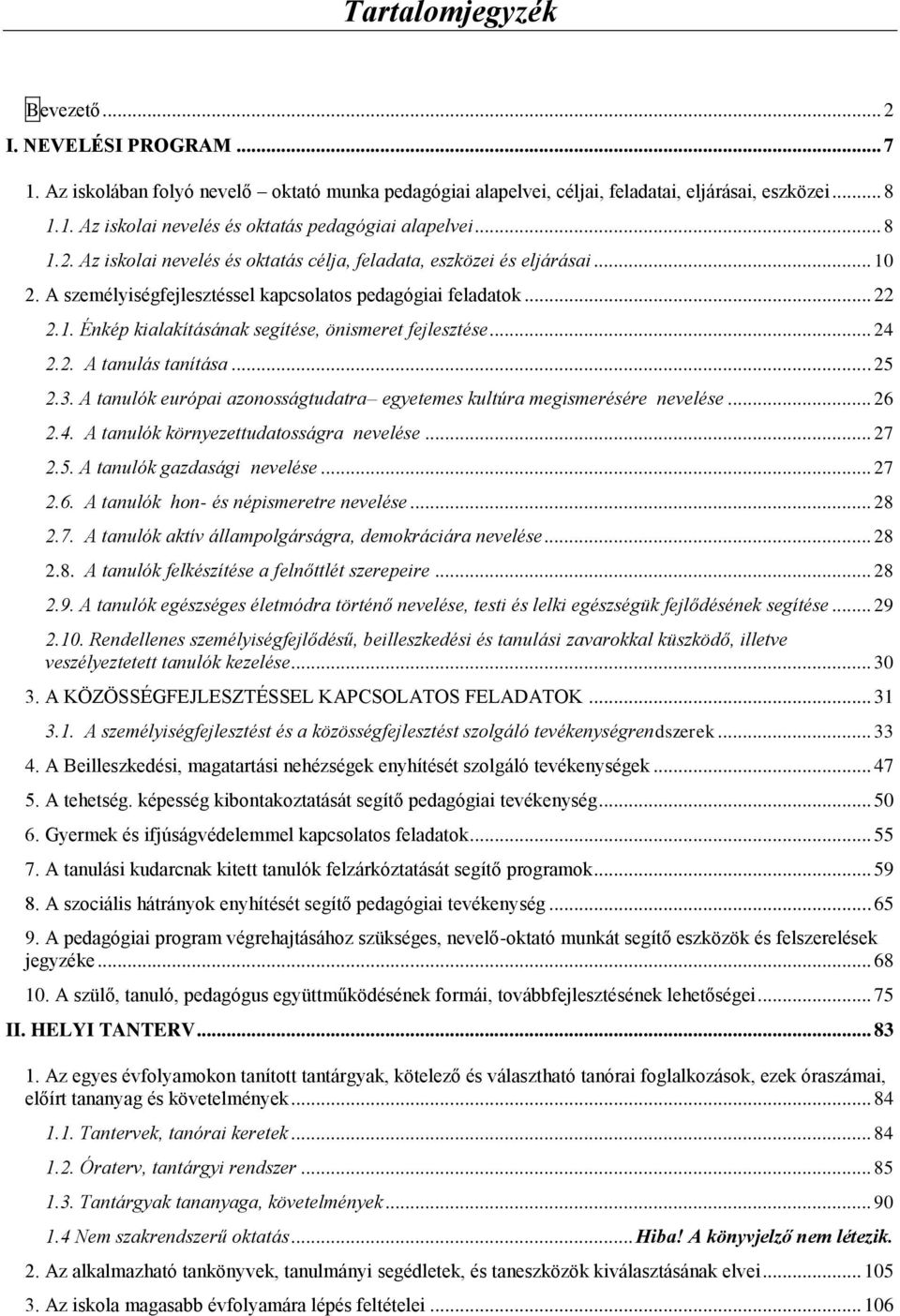 .. 24 2.2. A tanulás tanítása... 25 2.3. A tanulók európai azonosságtudatra egyetemes kultúra megismerésére nevelése... 26 2.4. A tanulók környezettudatosságra nevelése... 27 2.5. A tanulók gazdasági nevelése.