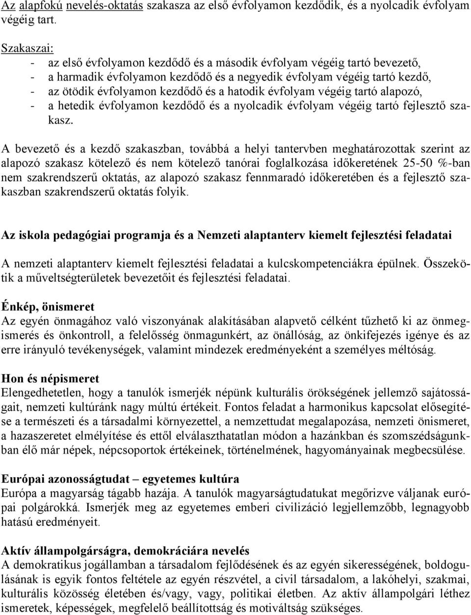 hatodik évfolyam végéig tartó alapozó, - a hetedik évfolyamon kezdődő és a nyolcadik évfolyam végéig tartó fejlesztő szakasz.