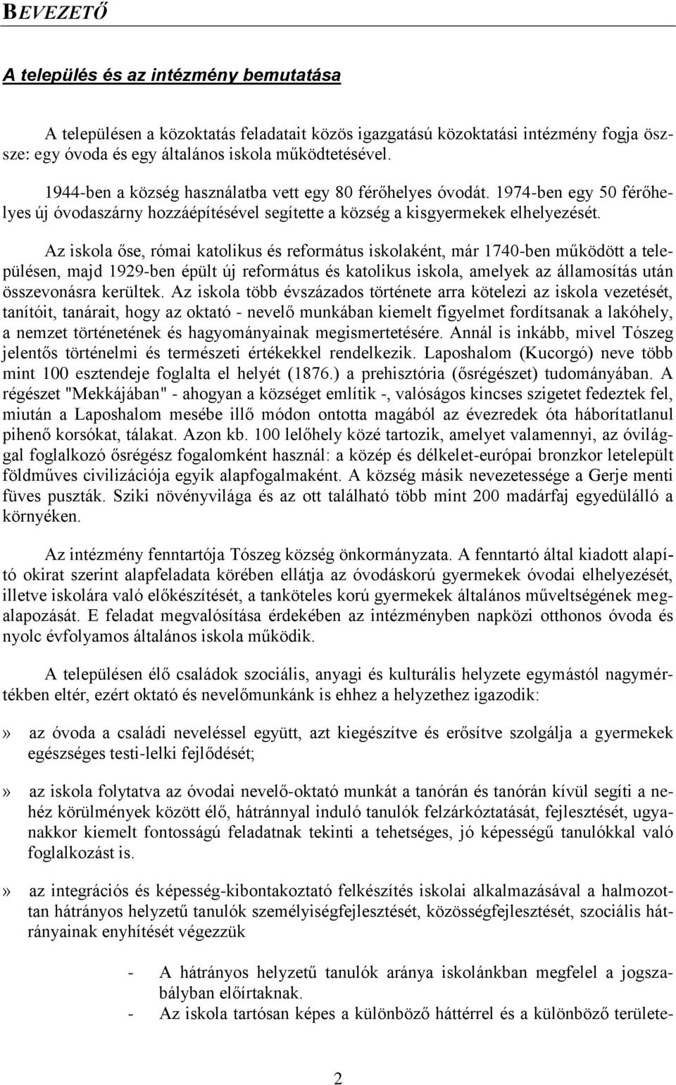 Az iskola őse, római katolikus és református iskolaként, már 1740-ben működött a településen, majd 1929-ben épült új református és katolikus iskola, amelyek az államosítás után összevonásra kerültek.