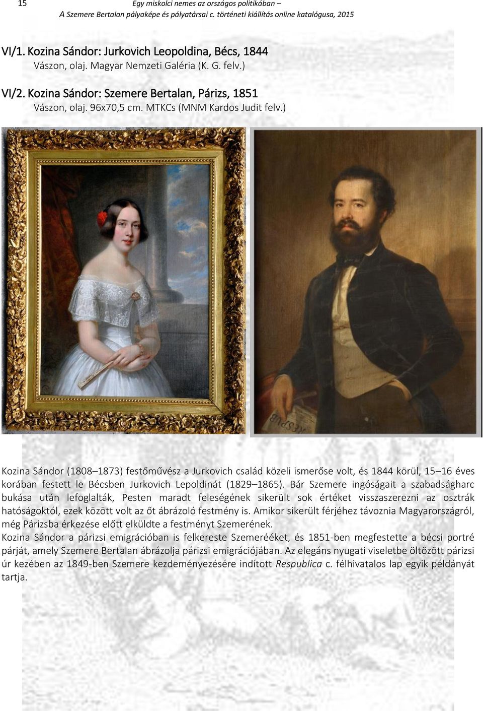 ) Kozina Sándor (1808 1873) festőművész a Jurkovich család közeli ismerőse volt, és 1844 körül, 15 16 éves korában festett le Bécsben Jurkovich Lepoldinát (1829 1865).