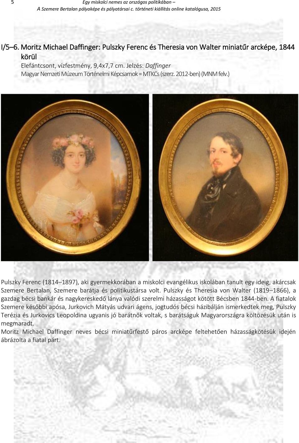 ) Pulszky Ferenc (1814 1897), aki gyermekkorában a miskolci evangélikus iskolában tanult egy ideig, akárcsak Szemere Bertalan, Szemere barátja és politikustársa volt.