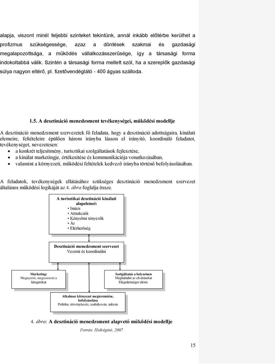 A desztináció menedzsment tevékenységei, működési modellje A desztináció menedzsment szervezetek fő feladata, hogy a desztináció adottságaira, kínálati elemeire, feltételeire épülően három irányba