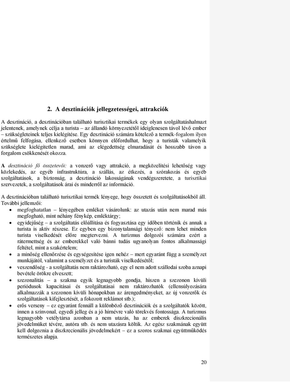 Egy desztináció számára kötelező a termék-fogalom ilyen értelmű felfogása, ellenkező esetben könnyen előfordulhat, hogy a turisták valamelyik szükséglete kielégítetlen marad, ami az elégedettség