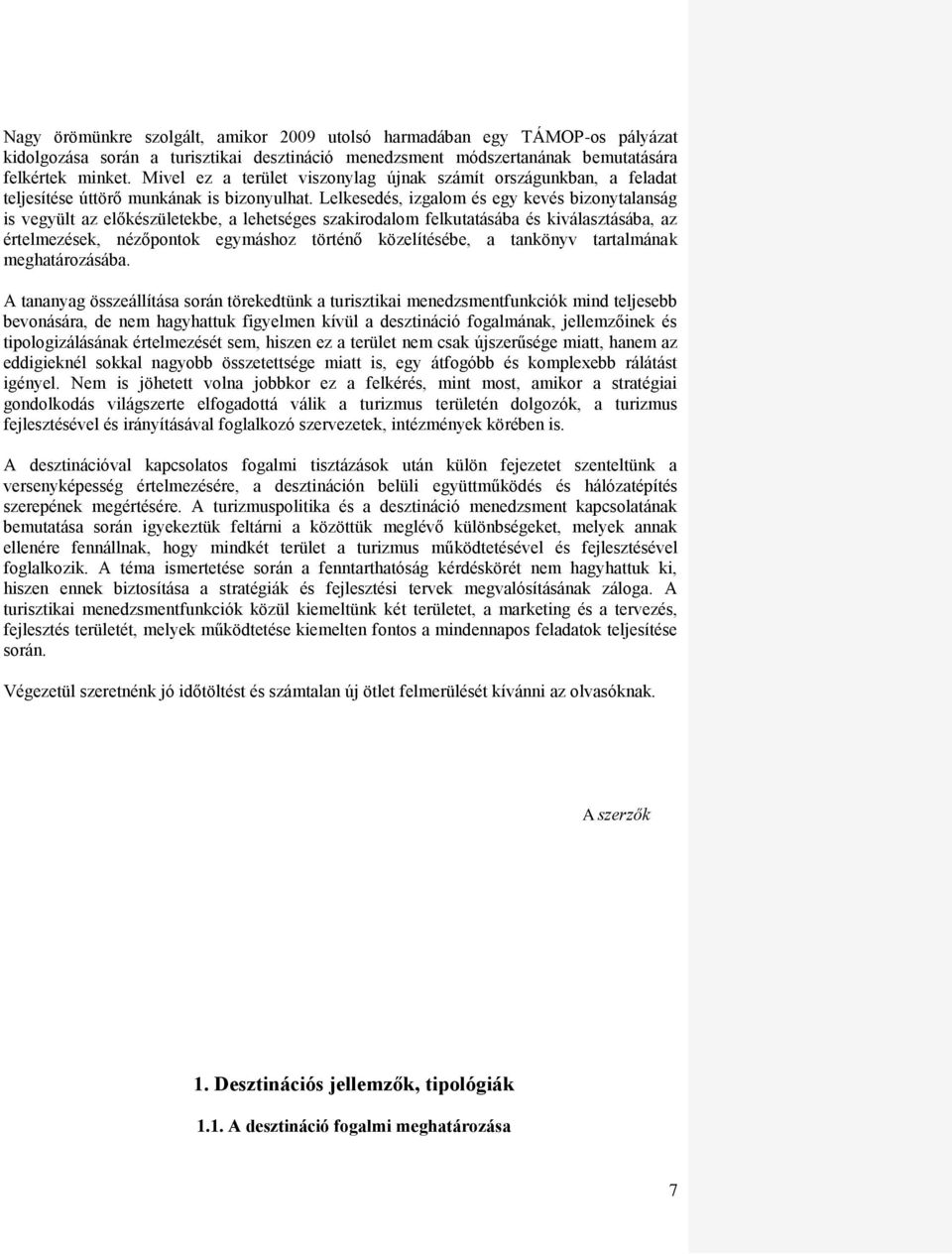 Lelkesedés, izgalom és egy kevés bizonytalanság is vegyült az előkészületekbe, a lehetséges szakirodalom felkutatásába és kiválasztásába, az értelmezések, nézőpontok egymáshoz történő közelítésébe, a