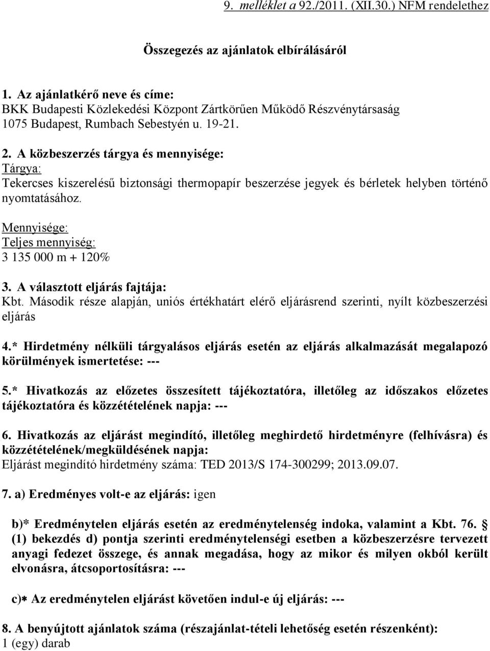 A közbeszerzés tárgya és mennyisége: Tárgya: Tekercses kiszerelésű biztonsági thermopapír beszerzése jegyek és bérletek helyben történő nyomtatásához.