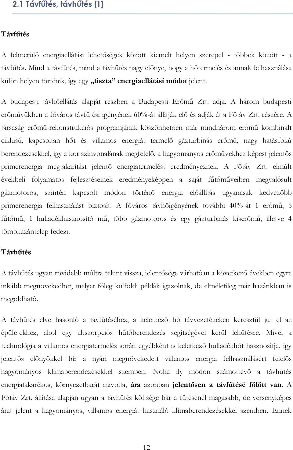 A budapesti távhőellátás alapját részben a Budapesti Erőmű Zrt. adja. A három budapesti erőművükben a főváros távfűtési igényének 60%-át állítják elő és adják át a Főtáv Zrt. részére.