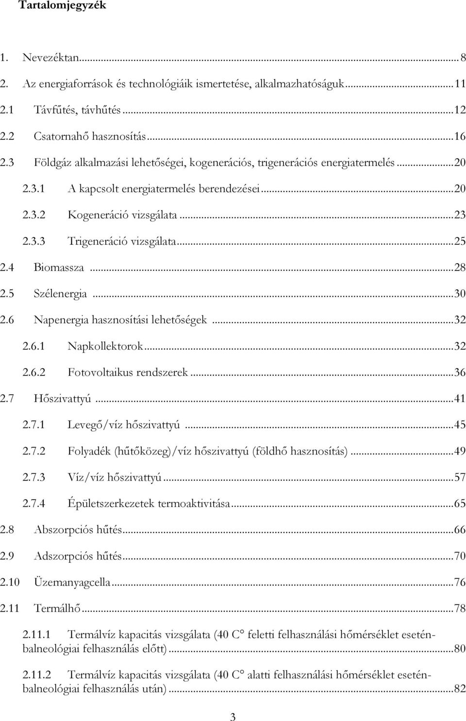 .. 25 2.4 Biomassza... 28 2.5 Szélenergia... 30 2.6 Napenergia hasznosítási lehetőségek... 32 2.6.1 Napkollektorok... 32 2.6.2 Fotovoltaikus rendszerek... 36 2.7 Hőszivattyú... 41 2.7.1 Levegő/víz hőszivattyú.