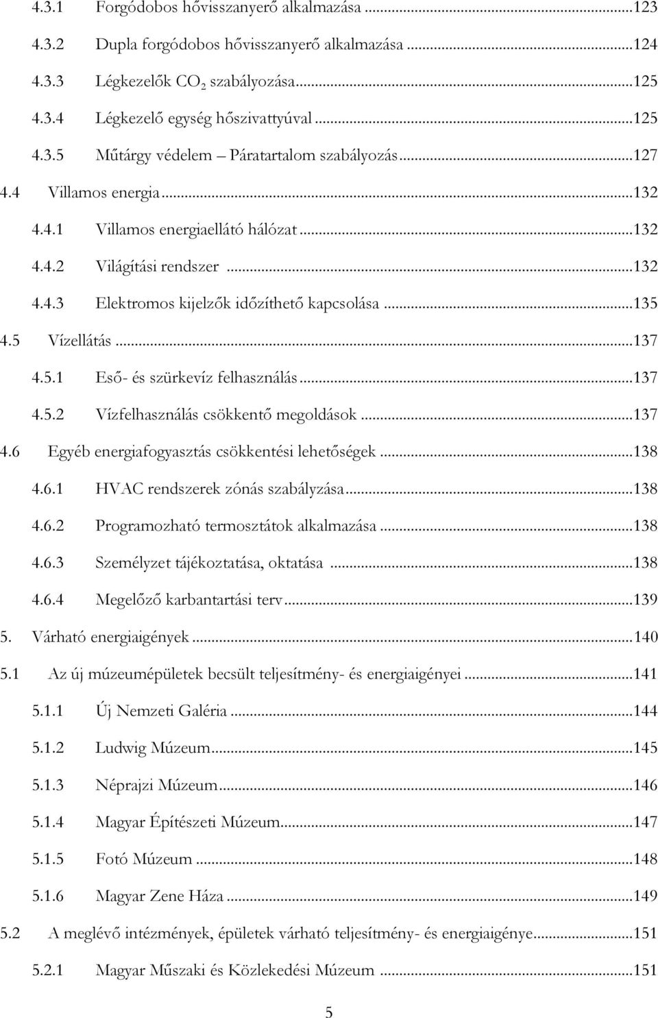 .. 137 4.5.2 Vízfelhasználás csökkentő megoldások... 137 4.6 Egyéb energiafogyasztás csökkentési lehetőségek... 138 4.6.1 HVAC rendszerek zónás szabályzása... 138 4.6.2 Programozható termosztátok alkalmazása.