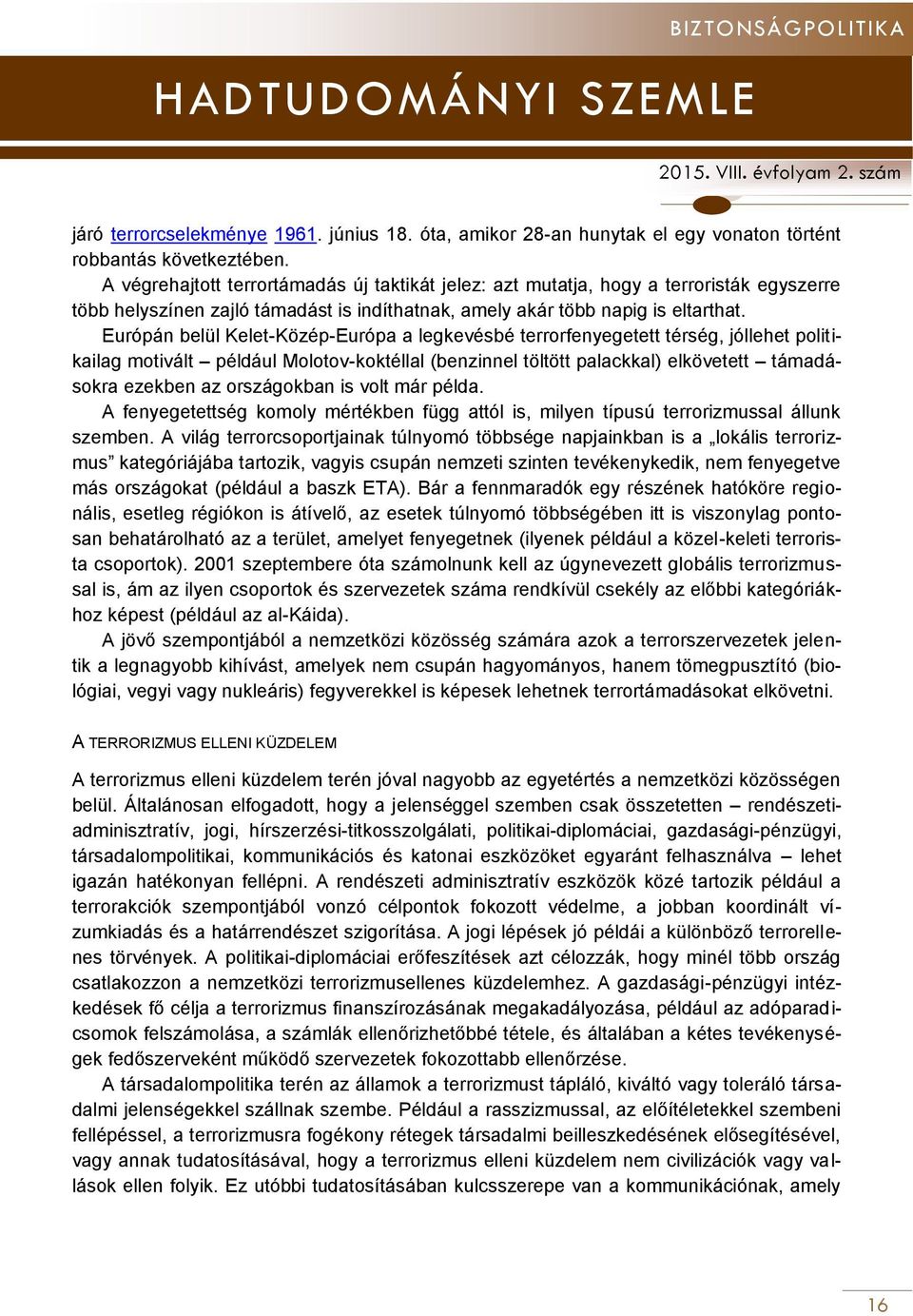 Európán belül Kelet-Közép-Európa a legkevésbé terrorfenyegetett térség, jóllehet politikailag motivált például Molotov-koktéllal (benzinnel töltött palackkal) elkövetett támadásokra ezekben az