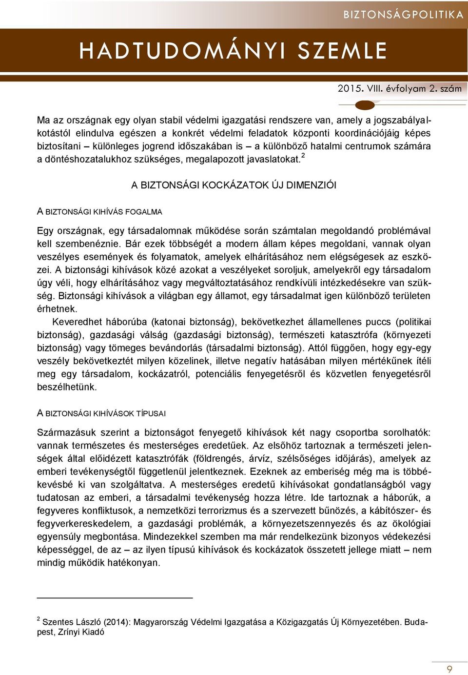 2 A BIZTONSÁGI KOCKÁZATOK ÚJ DIMENZIÓI A BIZTONSÁGI KIHÍVÁS FOGALMA Egy országnak, egy társadalomnak működése során számtalan megoldandó problémával kell szembenéznie.