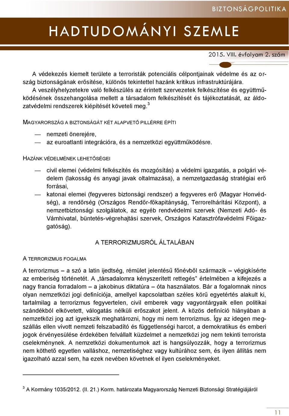 kiépítését követeli meg. 3 MAGYARORSZÁG A BIZTONSÁGÁT KÉT ALAPVETŐ PILLÉRRE ÉPÍTI nemzeti önerejére, az euroatlanti integrációra, és a nemzetközi együttműködésre.