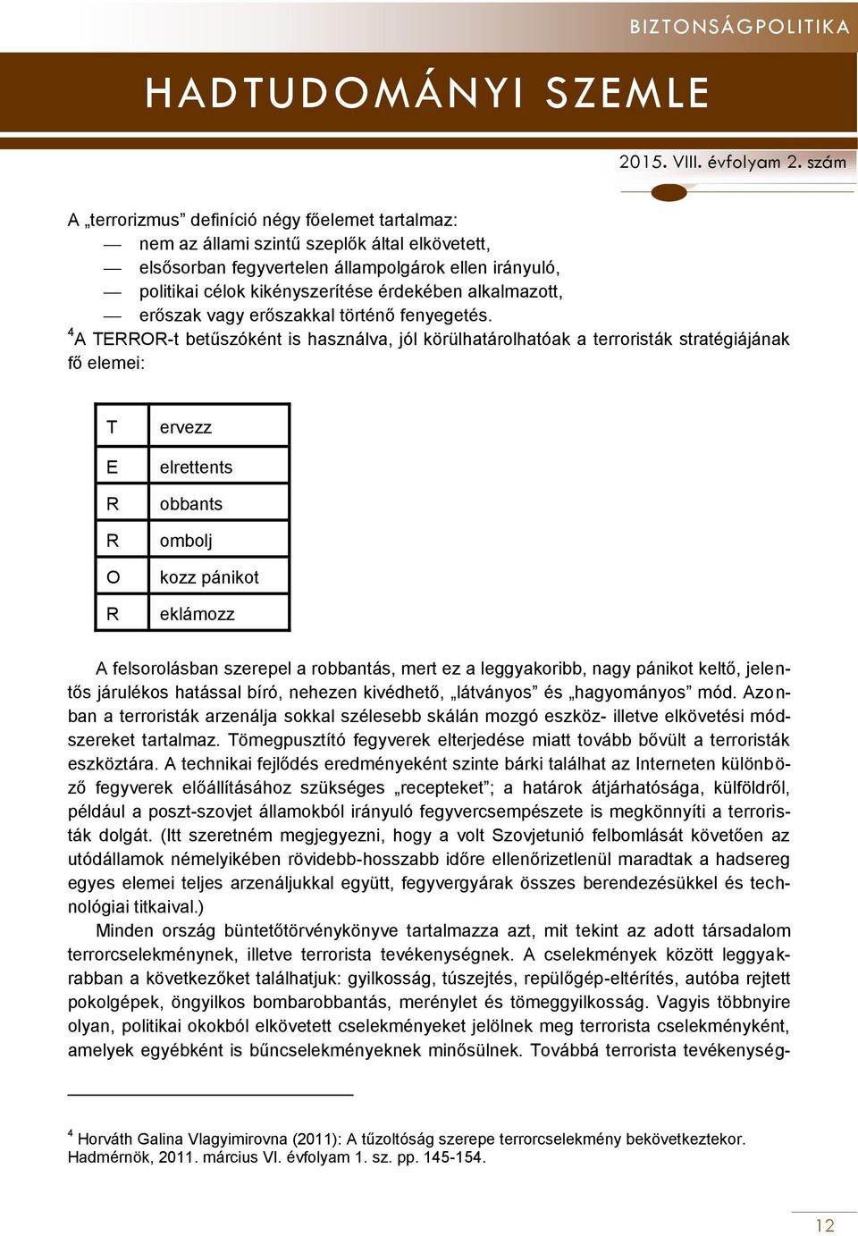 4 A TERROR-t betűszóként is használva, jól körülhatárolhatóak a terroristák stratégiájának fő elemei: T E R R O R ervezz elrettents obbants ombolj kozz pánikot eklámozz A felsorolásban szerepel a