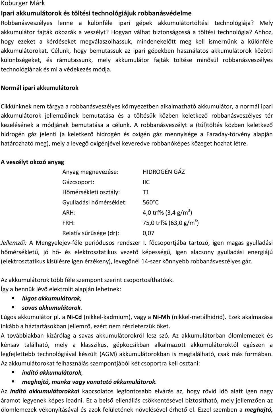 Ahhoz, hogy ezeket a kérdéseket megválaszolhassuk, mindenekelőtt meg kell ismernünk a különféle akkumulátorokat.