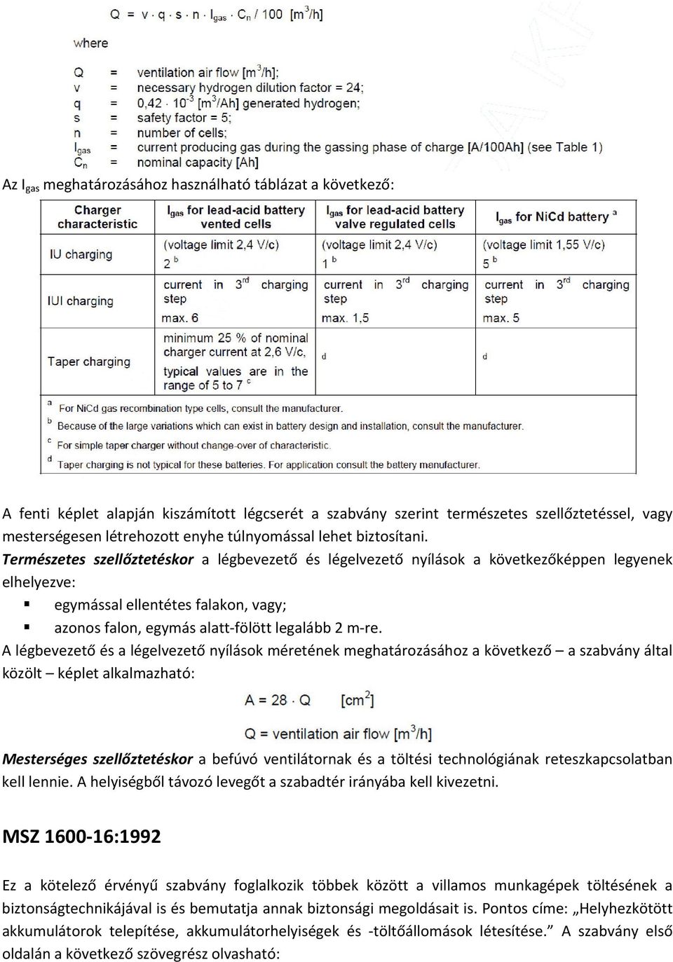 Természetes szellőztetéskor a légbevezető és légelvezető nyílások a következőképpen legyenek elhelyezve: egymással ellentétes falakon, vagy; azonos falon, egymás alatt fölött legalább 2 m re.