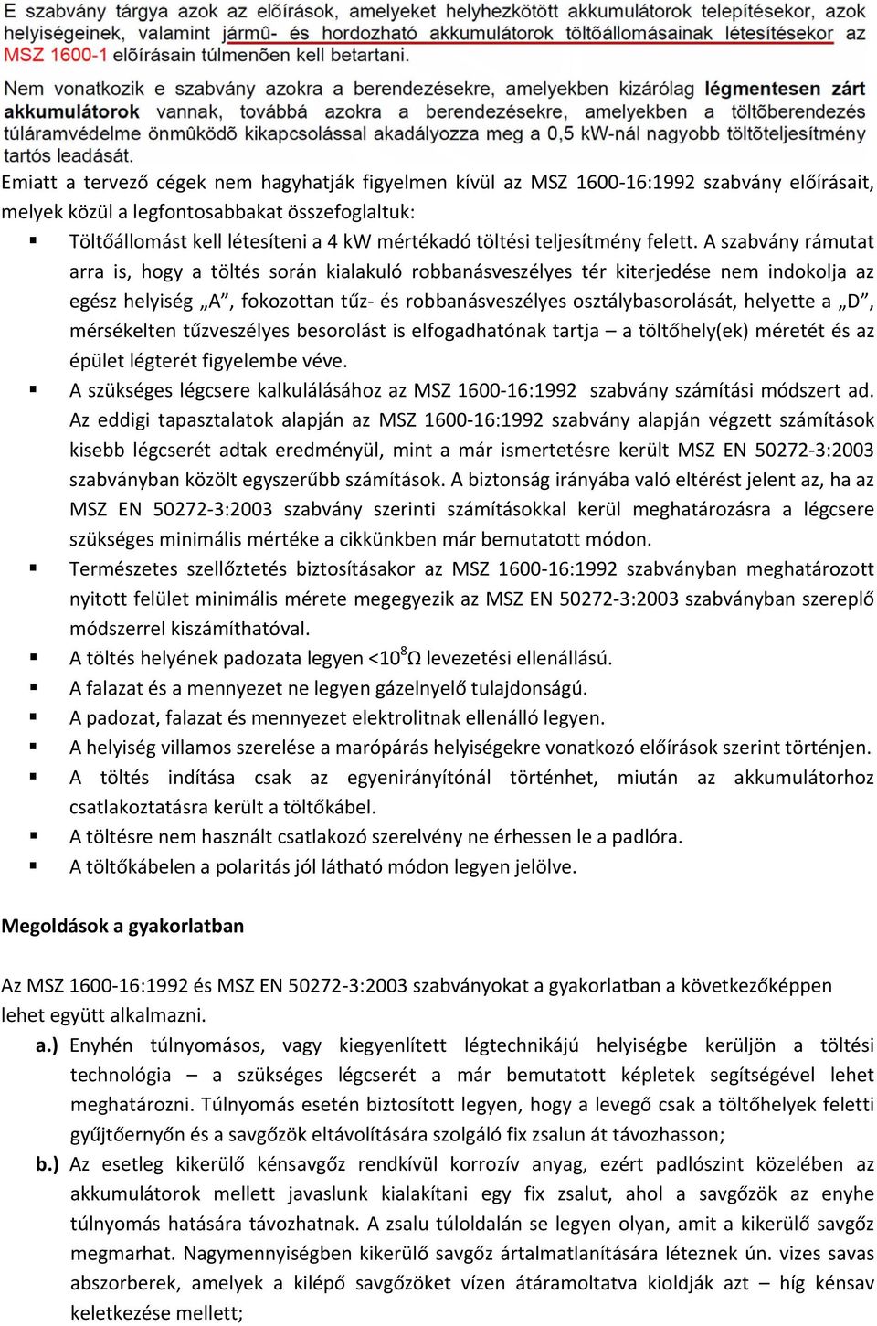 A szabvány rámutat arra is, hogy a töltés során kialakuló robbanásveszélyes tér kiterjedése nem indokolja az egész helyiség A, fokozottan tűz és robbanásveszélyes osztálybasorolását, helyette a D,