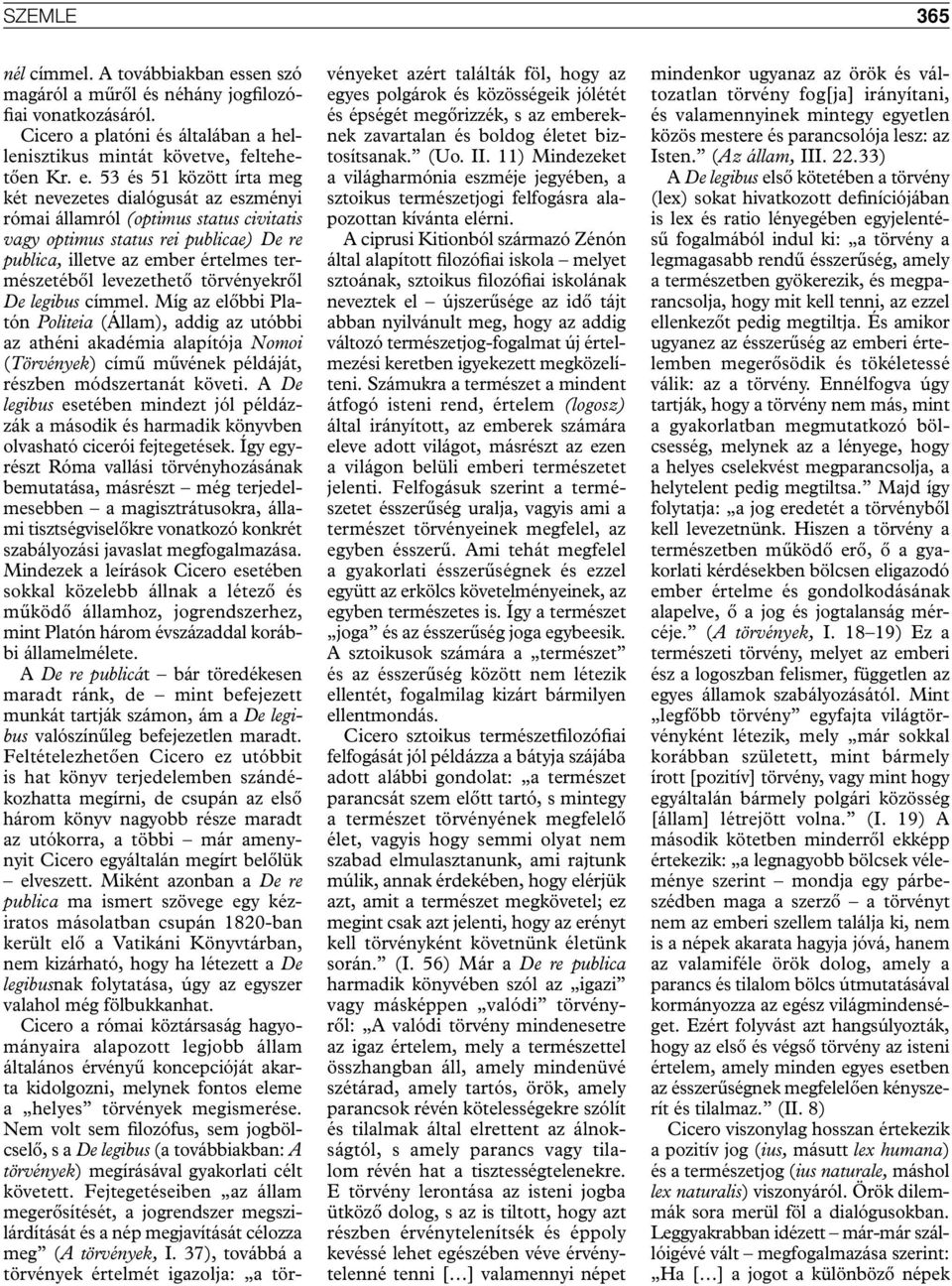 53 és 51 között írta meg két nevezetes dialógusát az eszményi római államról (optimus status civitatis vagy optimus status rei publicae) De re publica, illetve az ember értelmes természetéből