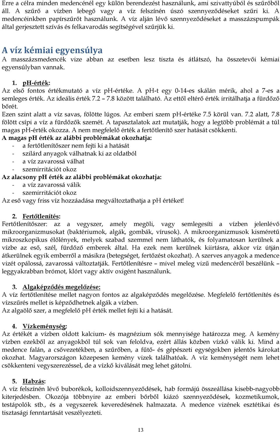 A víz kémiai egyensúlya A masszázsmedencék vize abban az esetben lesz tiszta és átlátszó, ha összetevői kémiai egyensúlyban vannak. 1. ph-érték: Az első fontos értékmutató a víz ph-értéke.