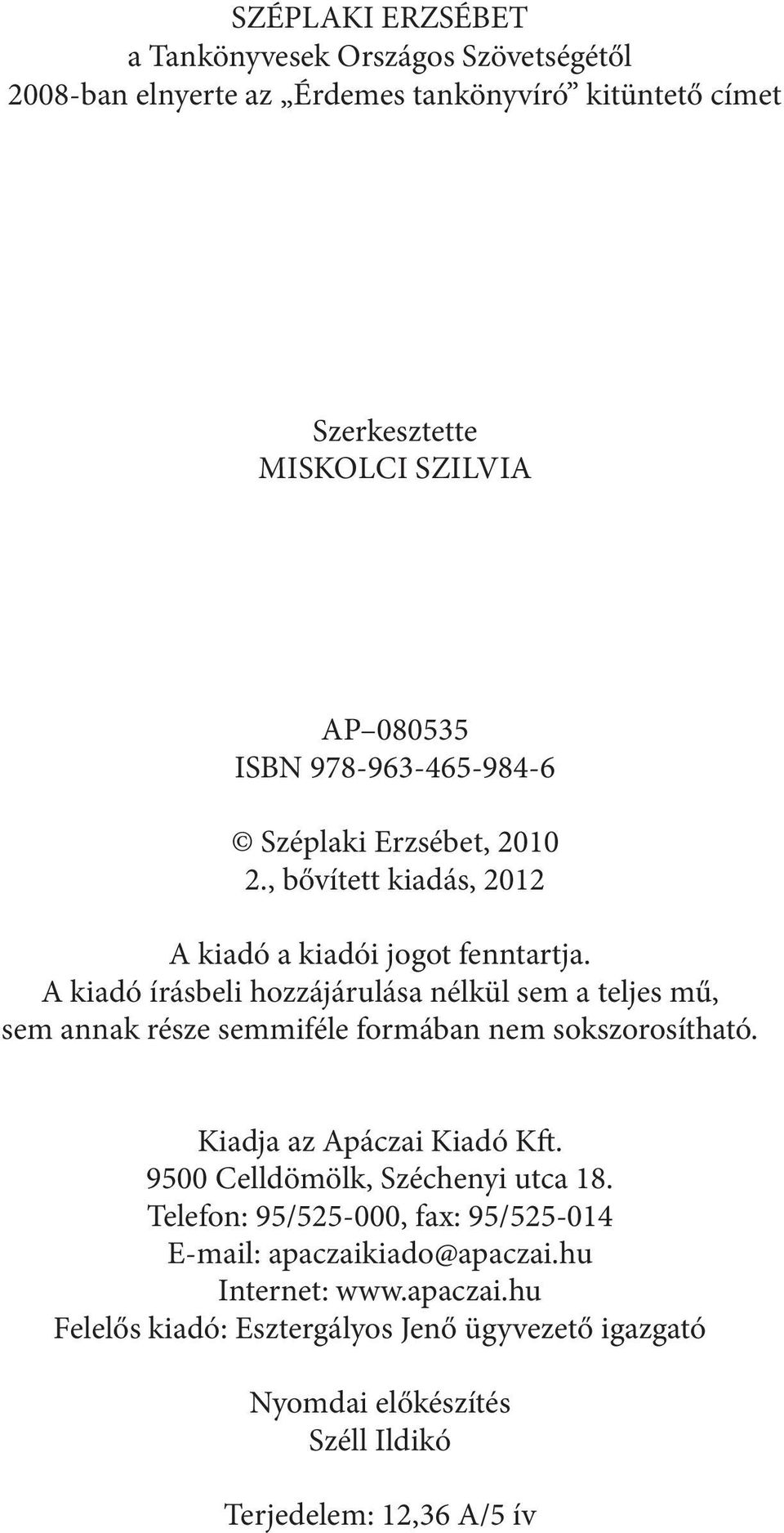 A kiadó írásbeli hozzájárulása nélkül sem a teljes mű, sem annak része semmiféle formában nem sokszorosítható. Kiadja az Apáczai Kiadó Kft.