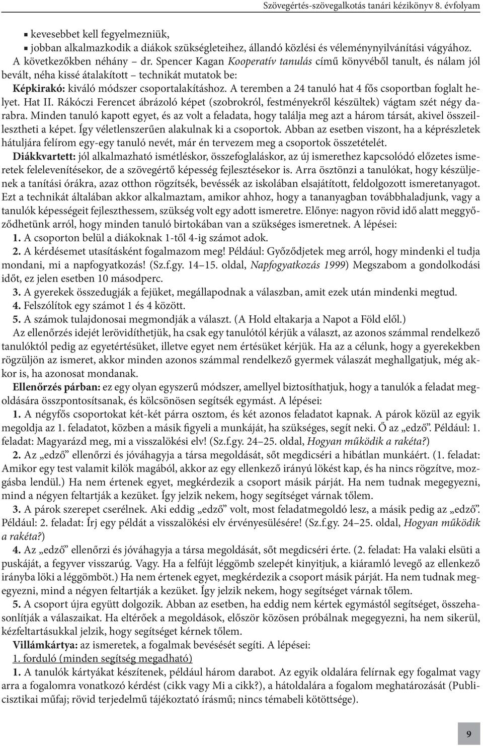 A teremben a 24 tanuló hat 4 fős csoportban foglalt helyet. Hat II. Rákóczi Ferencet ábrázoló képet (szobrokról, festményekről készültek) vágtam szét négy darabra.