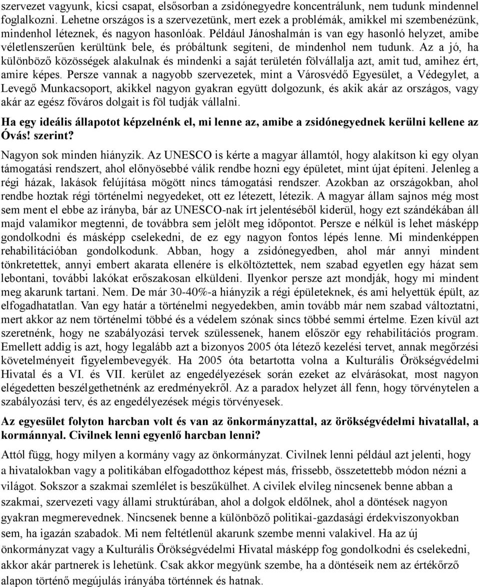 Például Jánoshalmán is van egy hasonló helyzet, amibe véletlenszerűen kerültünk bele, és próbáltunk segíteni, de mindenhol nem tudunk.