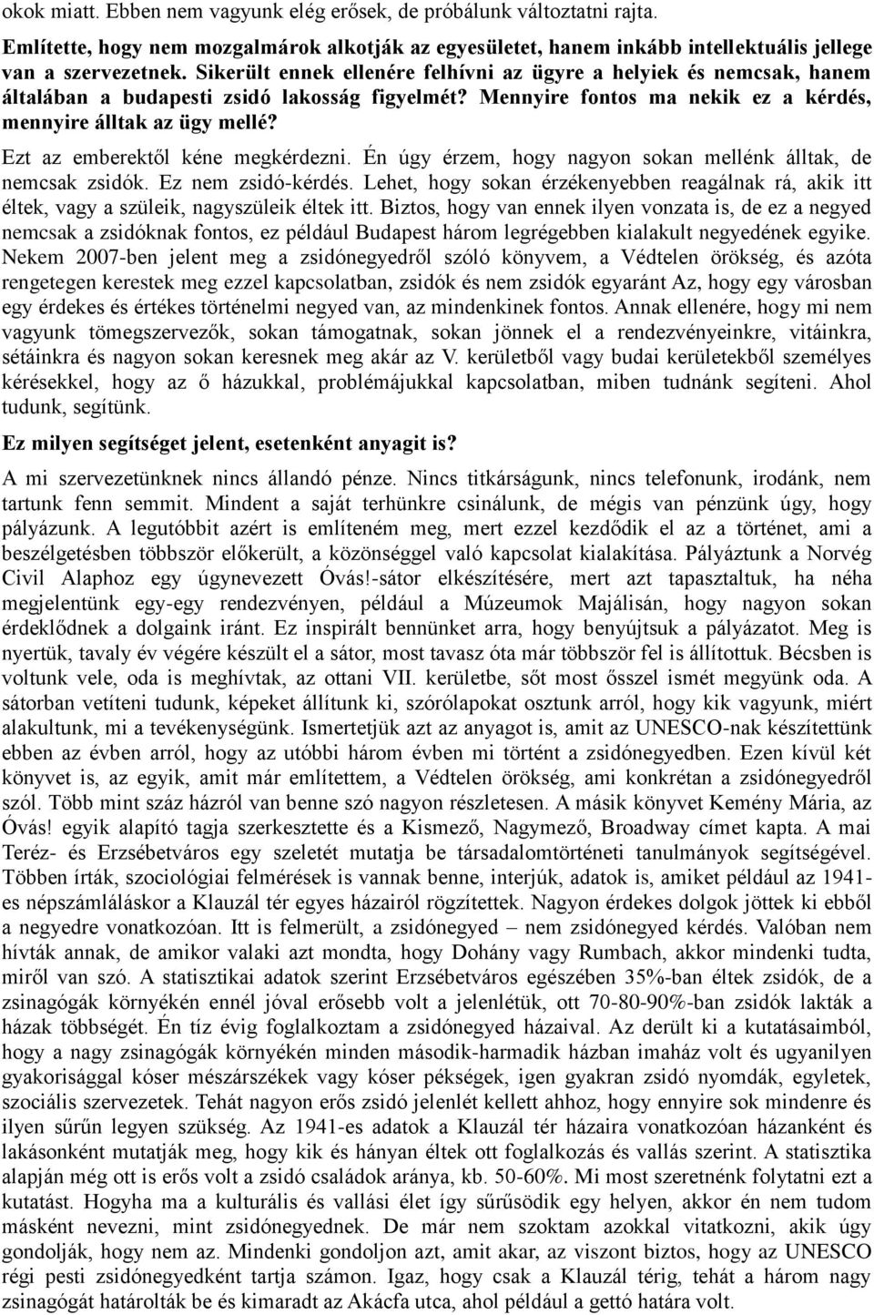 Ezt az emberektől kéne megkérdezni. Én úgy érzem, hogy nagyon sokan mellénk álltak, de nemcsak zsidók. Ez nem zsidó-kérdés.