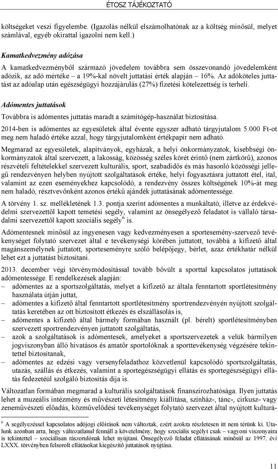 Az adóköteles juttatást az adóalap után egészségügyi hozzájárulás (27%) fizetési kötelezettség is terheli.