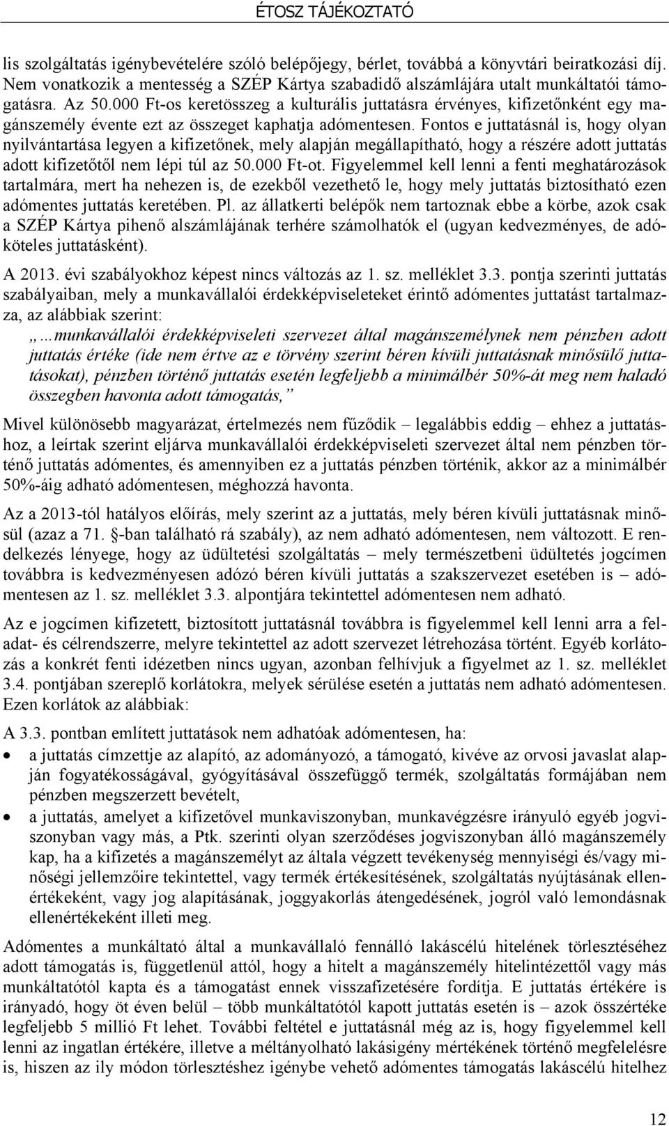 Fontos e juttatásnál is, hogy olyan nyilvántartása legyen a kifizetőnek, mely alapján megállapítható, hogy a részére adott juttatás adott kifizetőtől nem lépi túl az 50.000 Ft-ot.