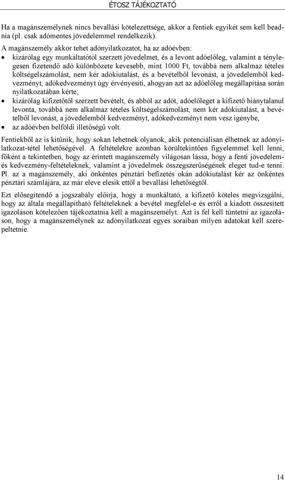 1000 Ft, továbbá nem alkalmaz tételes költségelszámolást, nem kér adókiutalást, és a bevételből levonást, a jövedelemből kedvezményt, adókedvezményt úgy érvényesíti, ahogyan azt az adóelőleg