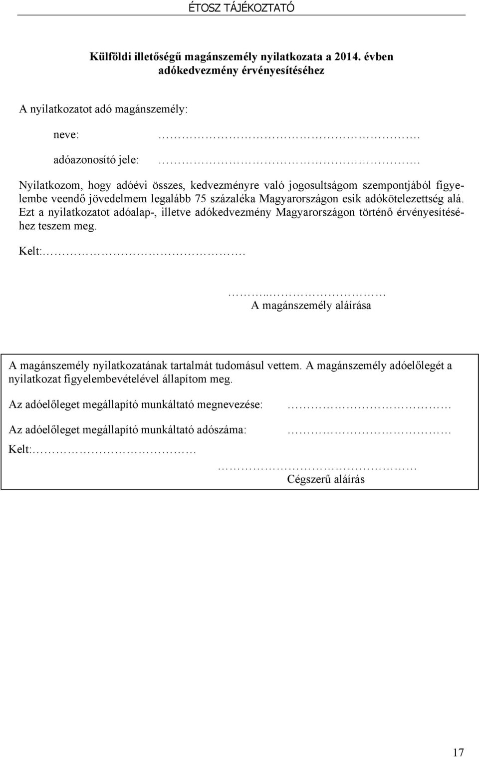 Ezt a nyilatkozatot adóalap-, illetve adókedvezmény Magyarországon történő érvényesítéséhez teszem meg. Kelt:.